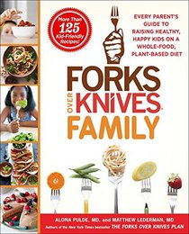 The Forks Over Knives Family: Every Parent's Guide to Raising Healthy, Happy Kids on a Whole-Food, Plant-Based Diet