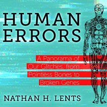 Human Errors: A Panorama of Our Glitches, From Pointless Bones to Broken Genes