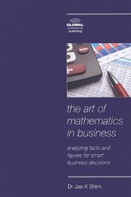 The Art of Mathematics in Business: Analyzing Facts and Figures for Smart Business Decisions