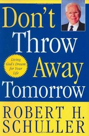 Don't Throw Away Tomorrow : Living God's Dream for Your Life