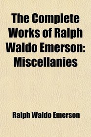 The Complete Works of Ralph Waldo Emerson: Miscellanies
