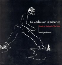 Le Corbusier in America : Travels in the Land of the Timid