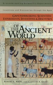 Groundbreaking Scientific Experiments, Inventions, and Discoveries of the Ancient World (Groundbreaking Scientific Experiments, Inventions and Discoveries through the Ages)