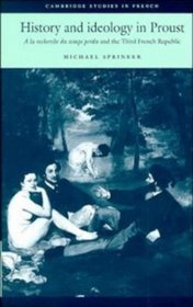 History and Ideology in Proust: A la recherche du temps perdu and the Third French Republic (Cambridge Studies in French)