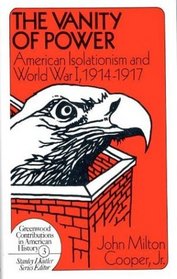 The Vanity of Power: American Isolationism and the First World War, 1914-1917 (Contributions in American History)