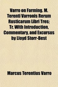 Varro on Farming. M. Terenti Varronis Rerum Rusticarum Libri Tres; Tr. With Introduction, Commentary, and Excursus by Lloyd Storr-Best