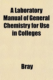 A Laboratory Manual of General Chemistry for Use in Colleges