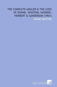 The Complete Angler & the Lives of Donne, Wooton, Hooker, Herbert & Sanderson (1901)