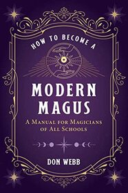 How to Become a Modern Magus: A Manual for Magicians of All Schools