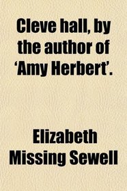 Cleve hall, by the author of 'Amy Herbert'.