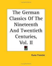 The German Classics Of The Nineteenth And Twentieth Centuries, Vol. II