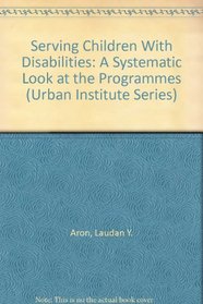 Serving Children With Disabilities: A Systematic Look at the Programmes (Urban Institute Series)