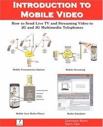 Introduction to Mobile Video, How to Send Live TV and Streaming Video to 2G and 3G Multimedia Telephones