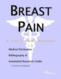 Breast Pain: A Medical Dictionary, Bibliography, And Annotated Research Guide To Internet References