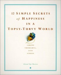 12 Simple Secrets of Happiness in a Topsy-Turvy World