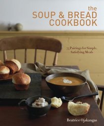 The Soup and Bread Cookbook: 75 Seasonal Pairings for Simple, Satisfying Meals
