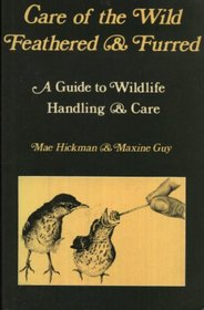 Care of the Wild Feathered and Furred: Guide to Wild Life Handling and Care
