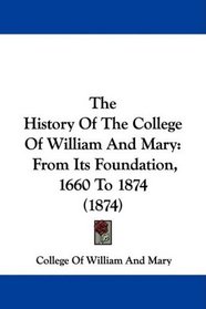 The History Of The College Of William And Mary: From Its Foundation, 1660 To 1874 (1874)