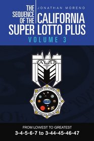 The Sequence Of The California Super Lotto Plus Volume 3: From Lowest To Greatest 3-4-5-6-7 To 3-44-45-46-47