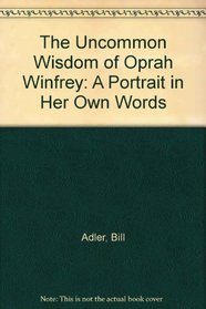 The Uncommon Wisdom of Oprah Winfrey: A Portrait in Her Own Words