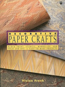 Decorative Paper Crafts/Block Print, Stencil, Marbleize, and Fold and Dye 12 Easy-To-Make Projects (Contemporary crafts)