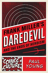 Frank Miller's Daredevil and the Ends of Heroism (Comics Culture)