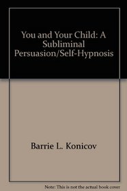 You and Your Child: A Subliminal Persuasion/Self-Hypnosis