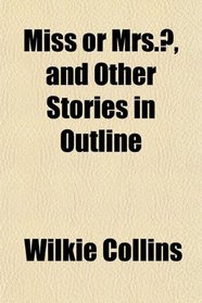 Miss or Mrs.?, and Other Stories in Outline