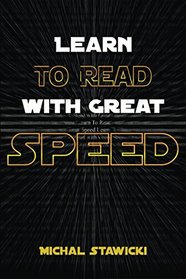 Learn to Read with Great Speed: How to Take Your Reading Skills to the Next Level and Beyond in only 10 Minutes a Day (How to Change Your Life in 10 Minutes a Day) (Volume 3)