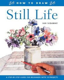 How to Draw Still Life: A Step-by-Step Guide for Beginners with 10 Projects (How to Draw)