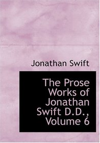 The Prose Works of Jonathan Swift D.D., Volume 6 (Large Print Edition)