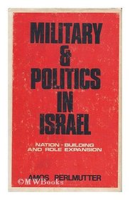 Military and Politics in Israel 1948-67: Nation-Building and Role Expansion