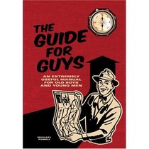 The Guide for Guys: An Extremely Useful Manual for Old Boys and Young Men