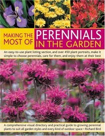 Making the Most of Perennials in the Garden: A comprehensive visual directory and practical guide to growing perennial plants to suit all garden styles ... 300 beautiful color pictures make it simple