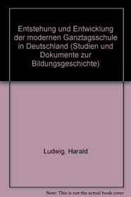 Entstehung und Entwicklung der modernen Ganztagsschule in Deutschland (Studien und Dokumentationen zur deutschen Bildungsgeschichte) (German Edition)