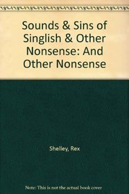 Sounds & Sins of Singlish & Other Nonsense: And Other Nonsense