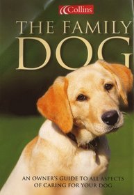 THE FAMILY DOG : AN OWNER\'S GUIDE TO ALL ASPECTS OF CARING FOR YOUR DOG