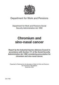 Chromium and Sino-nasal Cancer: Report by the Industrial Injuries Advisory Council in Accordance with Section 171 of the Social Security Administration ... for Chromium and Sino-nasal Cancer (Cm.)