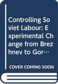 Controlling Soviet Labour: Experimental Change from Brezhnev to Gorbachev --1988 publication.