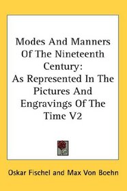 Modes And Manners Of The Nineteenth Century: As Represented In The Pictures And Engravings Of The Time V2