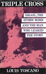 Triple Cross: Israel, the Atomic Bomb and the Man Who Spilled the Secrets