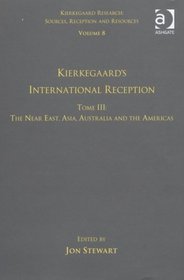 Volume 8, Tome III: Kierkegaard's International Reception - The Near East, Asia, Australia and the Americas (Kierkegaard Research: Sources, Reception and Resources)