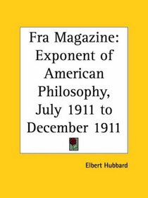Fra Magazine - Exponent of American Philosophy, July 1911 to December 1911