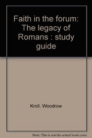 Faith in the forum: The legacy of Romans : study guide