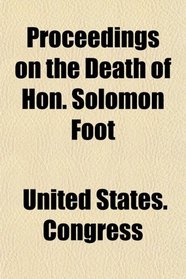 Proceedings on the Death of Hon. Solomon Foot