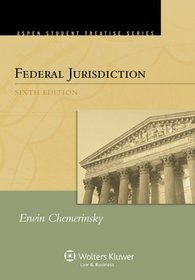 Federal Jurisdiction, Sixth Edition (Aspen Student Treatise Series)