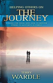 Helping Others On the Journey: A Guide for Those Who Seek to Mentor Others to Maturity in Christ