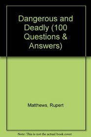 Dangerous and Deadly (100 Questions & Answers)