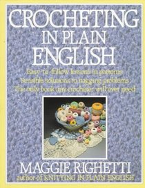 Crocheting in Plain English : Easy-to-follow lessons in patterns, Sensible solutions to nagging problems, The only book any crocheter will ever Need.