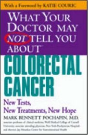What Your Doctor May Not Tell You About(TM) Colorectal Cancer : New Tests, New Treatments, New Hope (What Your Doctor May Not Tell You About...(Paperback))